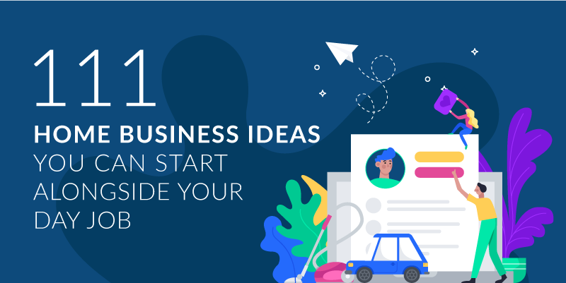 111 Home Business Ideas You Can Start Alongside Your Day Job in 2021