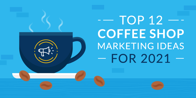 Top 12 Coffee Shop Marketing Ideas for 2021